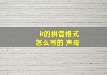 k的拼音格式怎么写的 声母